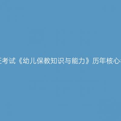 天津教师资格证考试《幼儿保教知识与能力》历年核心考点 幼儿教育
